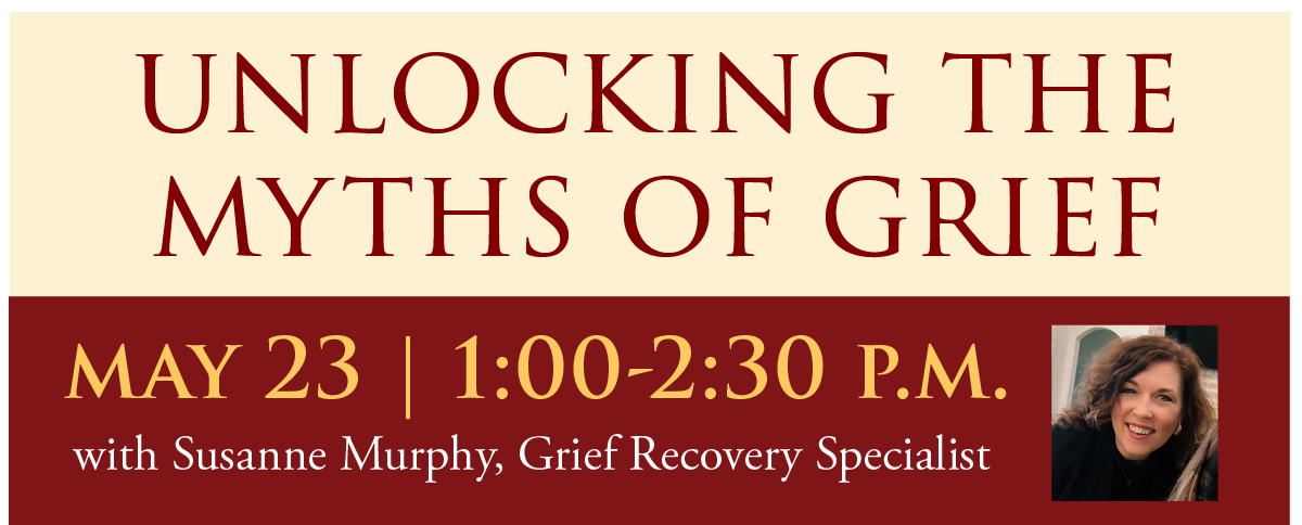 Permalink to: Unlocking the Myths of Grief – May 23 | 1:00 P.M.